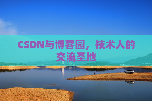 CSDN与博客园，技术人的交流圣地